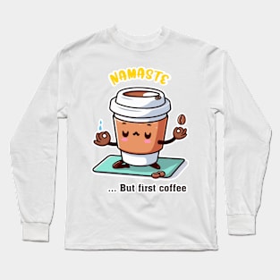 Namaste, but first coffee Long Sleeve T-Shirt